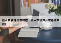 嵌入式软件开发教程（嵌入式软件开发基础知识）